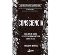 Consciencia: Guia Breve Sobre El Misterio Fundamental De La Mente