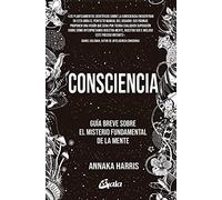 Consciencia: Guía breve sobre el misterio fundamental de la mente. (Conciencia global)