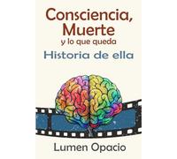 Consciencia, muerte y lo que queda | Historia de ella: Conciencia, muerte y lo que queda (no ficción)