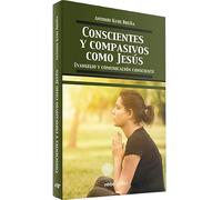 Conscientes y compasivos como Jesús: Evangelio y comunicación consciente (Teología)