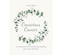 Conscious Cancer: A companion for awakening, healing and inner freedom