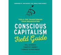 Conscious Capitalism Field Guide: Tools for Transforming Your Organization