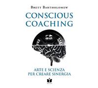Conscious Coaching. Arte e scienza per creare sinergia. Ediz. integrale