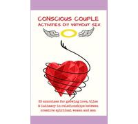 Conscious Couple Activities DIY Without Sex: 25 Exercises for Growing Love, Bliss & Intimacy in Relationship Between Creative Spiritual Women and Men
