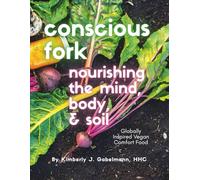 Conscious Fork: Nourishing the Mind, Body, & Soil: Globally Inspired Vegan Comfort Food
