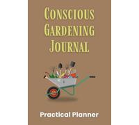 Conscious Gardening Journal: The Complete Vegetable Garden Planner | Monthly Planting Guides, Companion Planting, Crop Rotation & Seasonal Trackers for Organic Gardeners