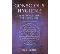 CONSCIOUS HYGIENE The Art of Cleansing the Hidden Self. How Inner Cleanliness Restores Coherence Across Mind, Body, and Consciousness: Restoring Clarity Through Nervous System Regulation