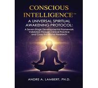 CONSCIOUS INTELLIGENCE™: A Universal Spiritual Awakening Protocol: A Seven-Stage Developmental Framework Validated Through Clinical Practice and Cross-Traditional Research