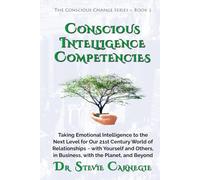 Conscious Intelligence Competencies: Taking Emotional Intelligence to the Next Level for Our 21st Century World of Relationships ~ with Yourself and ... Planet, and Beyond (Conscious Change Series)