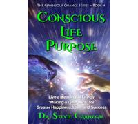 Conscious Life Purpose: Live a Meaningful Life by Making a Difference for Greater Happiness, Love, and Success (Conscious Change Series)