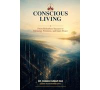 Conscious Living: From Relentless Success to Meaning, Freedom, and Inner Peace