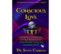 Conscious Love: Cultivating a Consciousness of Virtue-Based Love-in-Action for a Peaceful, Loving, and Sustainable World