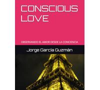 CONSCIOUS LOVE: OBSERVANDO EL AMOR DESDE LA CONCIENCIA