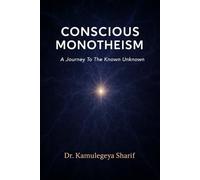 CONSCIOUS MONOTHEISM: A Journey To The Known Unknown