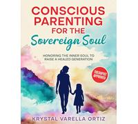 Conscious Parenting for the Sovereign Soul: Raise Emotionally Secure Kids with Mindful, Gentle & Connected Parenting