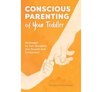 Conscious Parenting of Your Toddler: Strategies To Turn Discipline into Growth and Connection