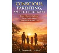 Conscious Parenting, Sacred Childhood : From Chaos to Culture, Create Family Values That Children Actually Live