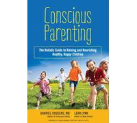 Conscious Parenting: The Holistic Guide to Raising and Nourishing Healthy, Happy Children