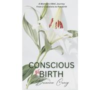 Conscious ReBirth: A Woman's Journey from 2 C-sections to Freebirth