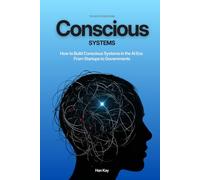 Conscious Systems: How to Build Conscious Systems in the AI Era: From Startups to Governments