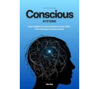Conscious Systems: How to Build Conscious Systems in the AI Era: From Startups to Governments