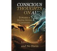 Conscious Thoughts On AI: Toward a Digital Divine Covenant: 1 (Synergy Consciousness Library)