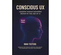 Conscious UX: Leading Human-Centered Design in the Age of AI, Second Edition: Designing the Future of Artificial Intelligence with Compassion, Inclusion, and Openness