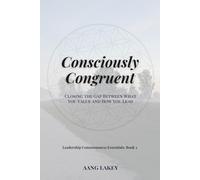 Consciously Congruent: Closing the Gap Between What You Value and How You Lead (Leadership Consciousness Essentials)