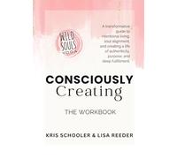 Consciously Creating: The Workbook: A Transformative Guide to Intentional Living, Soul Alignment, and Deep Fulfillment