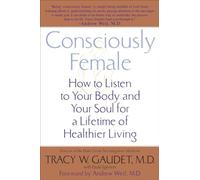 Consciously Female: How to Listen to Your Body and Your Soul for a Lifetime of Healthier Living