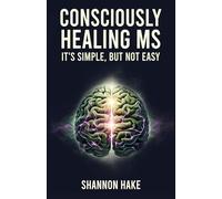 Consciously Healing MS: It's Simple, But Not Easy