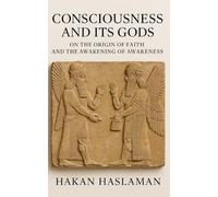 Consciousness and Its Gods: On the Origin of Faith and the Awakening of Awareness