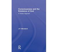 Consciousness and the Existence of God: A Theistic Argument (Routledge Studies in the Philosophy of Religion)