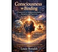 Consciousness as Binding:: A Framework for Understanding Reality, Perception, and Experience