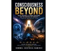 CONSCIOUSNESS BEYOND: Death, Mystery, AI, Cosmic Questions, and the Survival of Humanity: A Concise Reflective Study (Signs of Times)