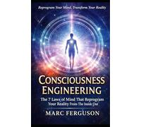 Consciousness Engineering: The 7 Laws of Mind That Reprogram Your Reality From The Inside Out