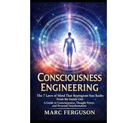 Consciousness Engineering: The 7 Laws of Mind That Reprogram Your Reality from the Inside Out. A Guide to Consciousness, Thought Power, and Personal Transformation.