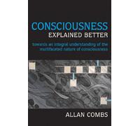 Consciousness Explained Better: Towards an Integral Understanding of the Multifaceted Nature of Consciousness (Omega Books)