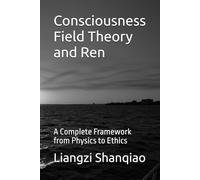 Consciousness Field Theory and Ren: A Complete Framework from Physics to Ethics