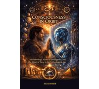 CONSCIOUSNESS IN ORBIT: Astrotheology, Artificial Intelligence, and the Ethics of Time in the Technological Age