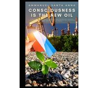 Consciousness is the New Oil: A Revolutionary Guide to Consciousness Technology, Ecstatic Economics, and Building Regenerative Communities That Transform Work, Wealth, and Well-Being