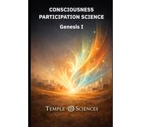 Consciousness Participation Science: Genesis I (Temple Sciences)