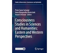 Consciousness Studies in Sciences and Humanities: Eastern and Western Perspectives: 8 (Studies in Neuroscience, Consciousness and Spirituality)