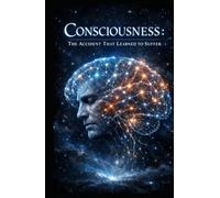 Consciousness: The Accident That Learned to Suffer