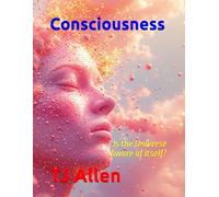 Consciousness: The Universe Aware of Itself: 18 (The Science of Everything)