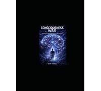 Consciousness War The Battle for Human Minds in a Living Universe: Humanity made first contact. It was not with aliens- but with logic itself. (The univeres of consiousness)