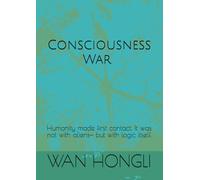 Consciousness War The Battle for Human Minds in a Living Universe: Humanity made first contact. It was not with aliens- but with logic itself.