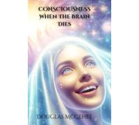 CONSCIOUSNESS WHEN THE BRAIN DIES (SCIENCE OF THE AFTERLIFE LECTURE SERIES)