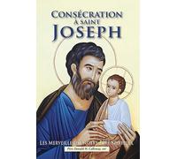 Consécration à saint Joseph: Les Merveilles de notre Père Spirituel