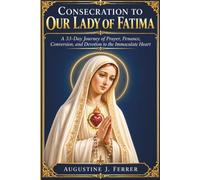 Consecration to Our Lady of Fatima: A 33-Day Journey of Prayer, Penance, Conversion, and Devotion to the Immaculate Heart (The Catholic Saints Consecration & Devotional Series)